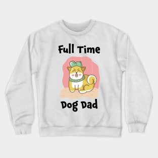 Full time dog dad Crewneck Sweatshirt